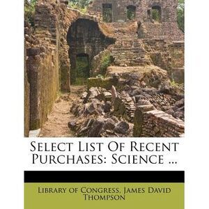 Select List of Recent Purchases: Science ... -- Library of Congress